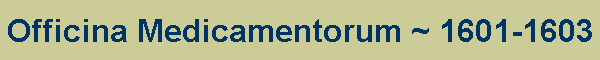 Officina Medicamentorum ~ 1601-1603