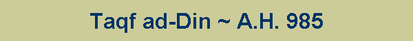 Taqf ad-Din ~ A.H. 985