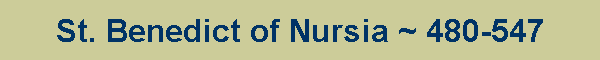 St. Benedict of Nursia ~ 480-547