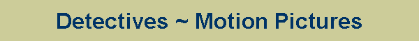 Detectives ~ Motion Pictures