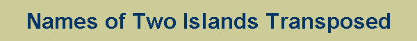 Names of Two Islands Transposed