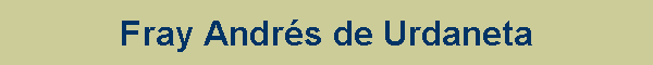 Fray Andr�s de Urdaneta