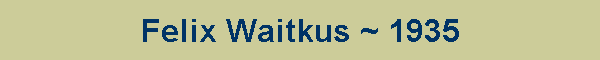 Felix Waitkus ~ 1935