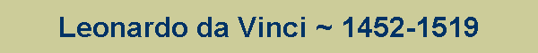 Leonardo da Vinci ~ 1452-1519