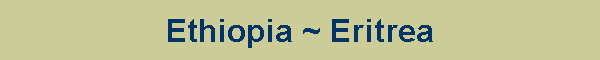 Ethiopia ~ Eritrea
