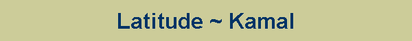 Latitude ~ Kamal