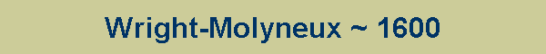 Wright-Molyneux ~ 1600